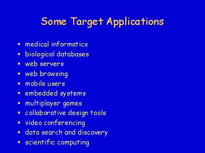 Some Target Applications § § § medical informatics biological databases web servers web browsing