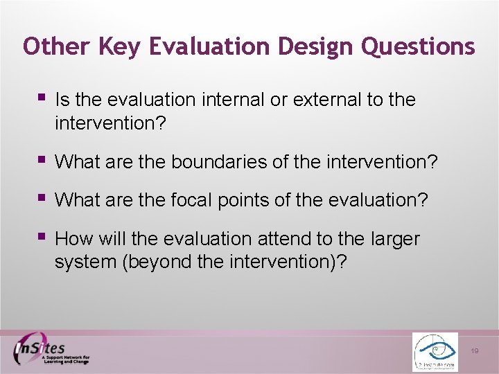 Other Key Evaluation Design Questions § Is the evaluation internal or external to the