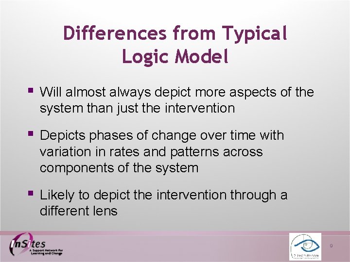 Differences from Typical Logic Model § Will almost always depict more aspects of the