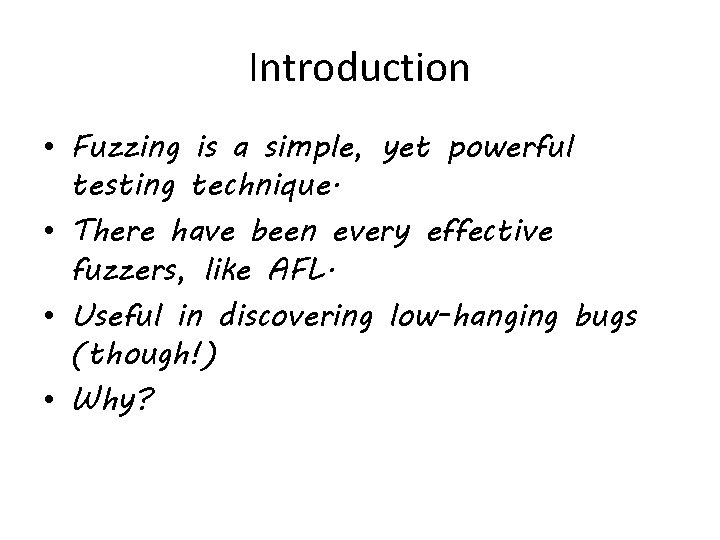 Introduction • Fuzzing is a simple, yet powerful testing technique. • There have been