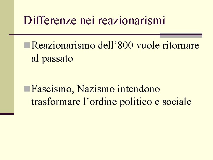 Differenze nei reazionarismi n Reazionarismo dell’ 800 vuole ritornare al passato n Fascismo, Nazismo