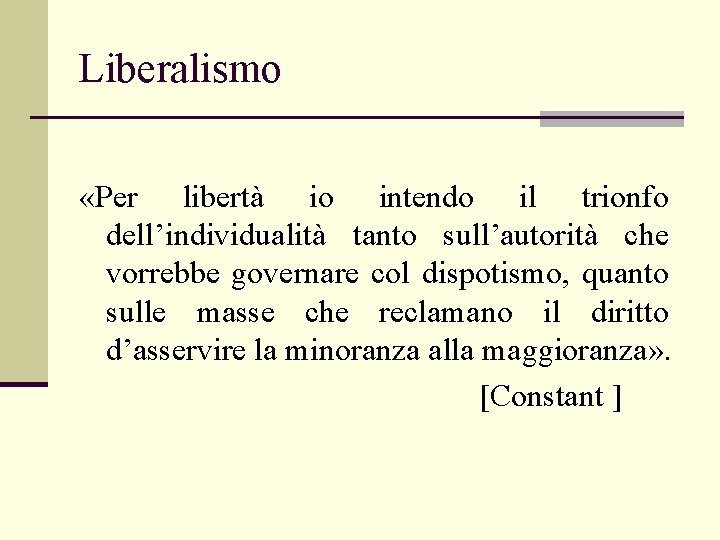 Liberalismo «Per libertà io intendo il trionfo dell’individualità tanto sull’autorità che vorrebbe governare col