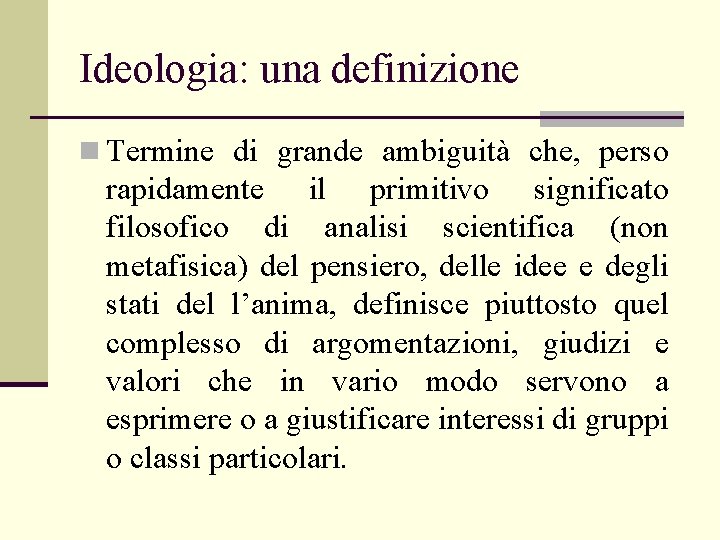 Ideologia: una definizione n Termine di grande ambiguità che, perso rapidamente il primitivo significato