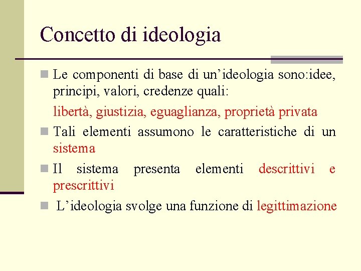 Concetto di ideologia n Le componenti di base di un’ideologia sono: idee, principi, valori,