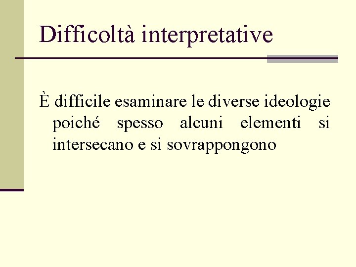 Difficoltà interpretative È difficile esaminare le diverse ideologie poiché spesso alcuni elementi si intersecano