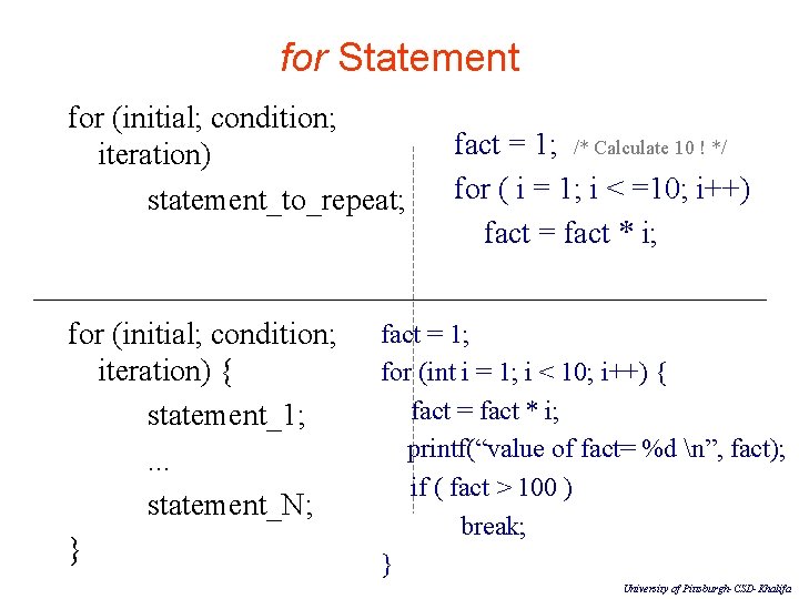 for Statement for (initial; condition; iteration) statement_to_repeat; for (initial; condition; iteration) { statement_1; .