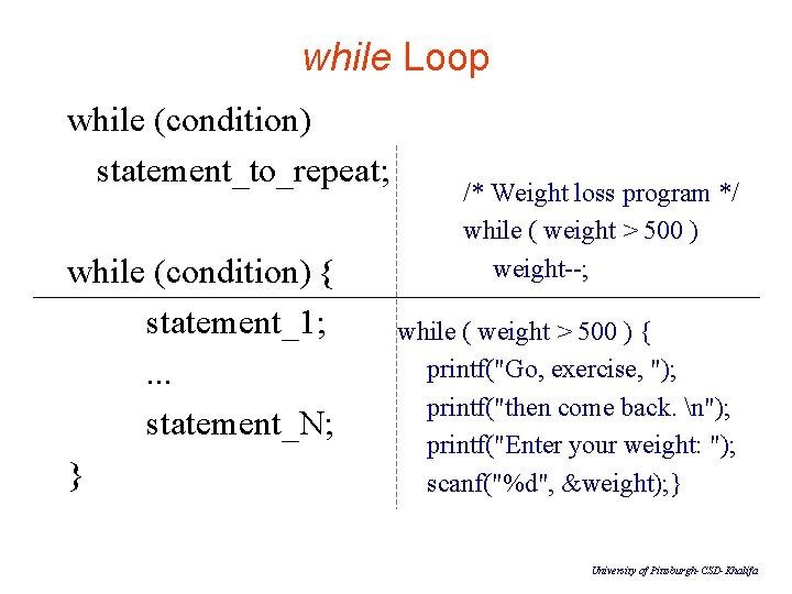 while Loop while (condition) statement_to_repeat; while (condition) { statement_1; . . . statement_N; }