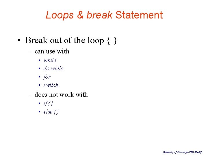 Loops & break Statement • Break out of the loop { } – can