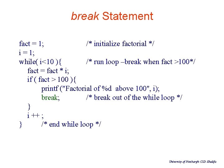 break Statement fact = 1; /* initialize factorial */ i = 1; while( i<10
