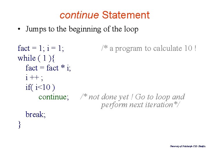 continue Statement • Jumps to the beginning of the loop fact = 1; i