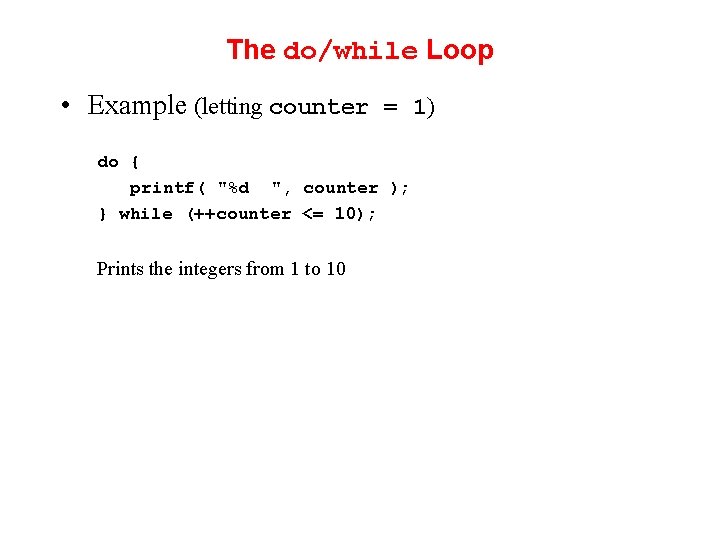 The do/while Loop • Example (letting counter = 1) do { printf( "%d ",