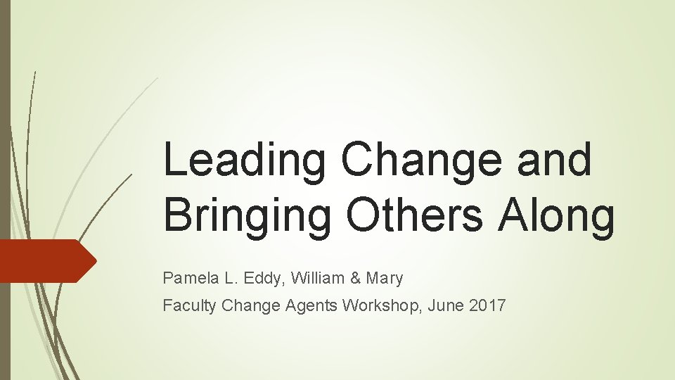Leading Change and Bringing Others Along Pamela L. Eddy, William & Mary Faculty Change