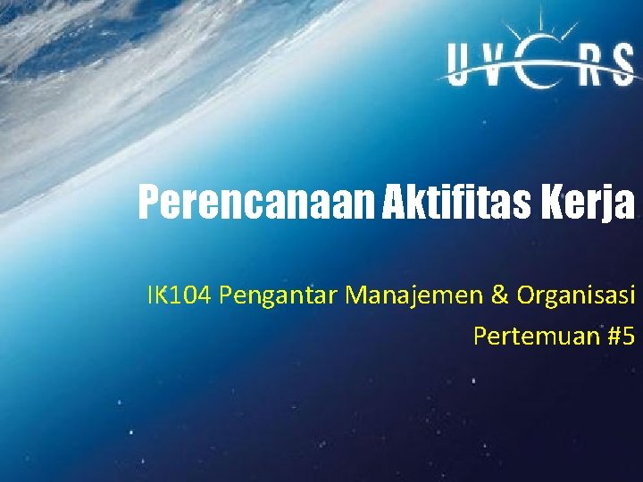 Perencanaan Aktifitas Kerja IK 104 Pengantar Manajemen & Organisasi Pertemuan #5 