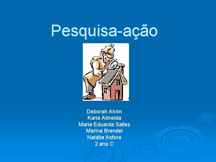 Pesquisa-ação Deborah Alvim Karla Almeida Maria Eduarda Salles Marina Brendel Natália Asfora 2 ano