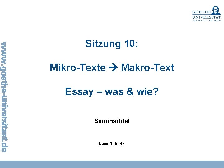 Sitzung 10: Mikro-Texte Makro-Text Essay – was & wie? Seminartitel Name Tutor*in 