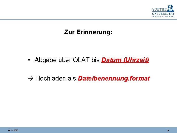 Zur Erinnerung: • Abgabe über OLAT bis Datum (Uhrzeit) Hochladen als Dateibenennung. format 06.