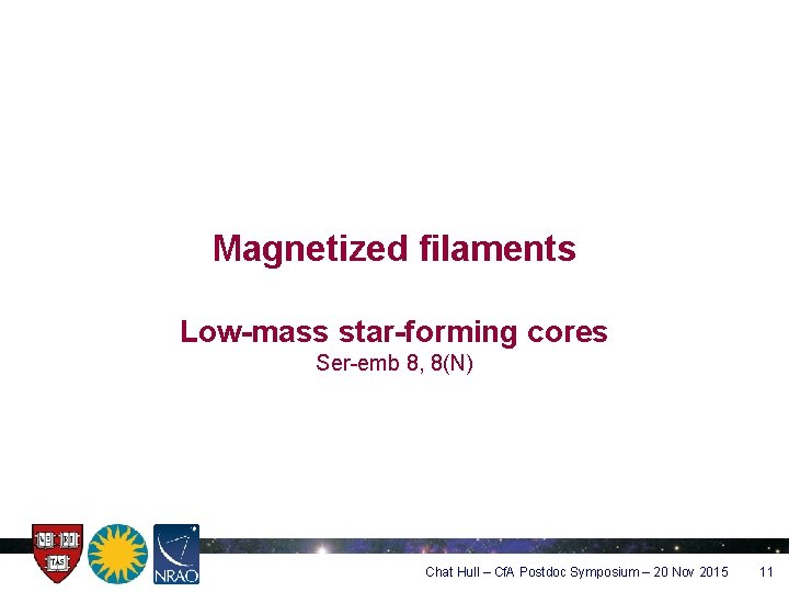 Magnetized filaments Low-mass star-forming cores Ser-emb 8, 8(N) Chat Hull – Cf. A Postdoc