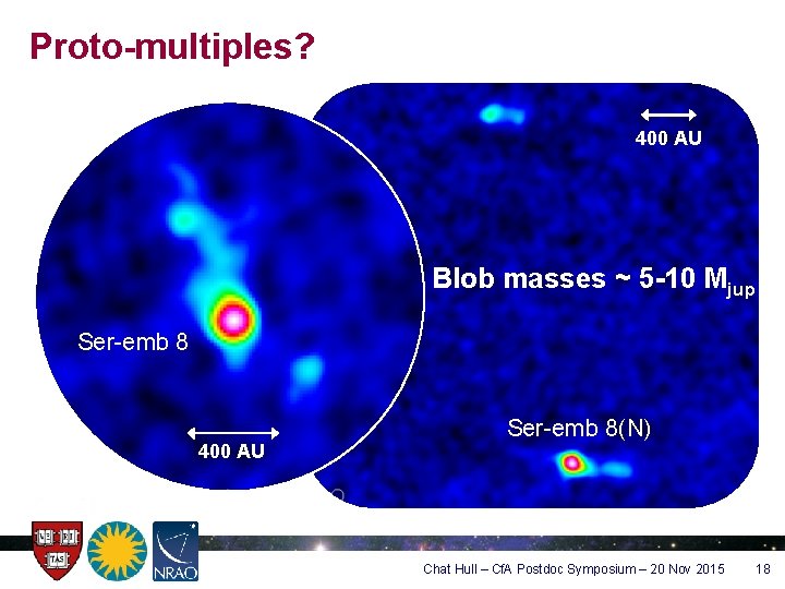 Proto-multiples? 400 AU Blob masses ~ 5 -10 Mjup Ser-emb 8 400 AU Ser-emb
