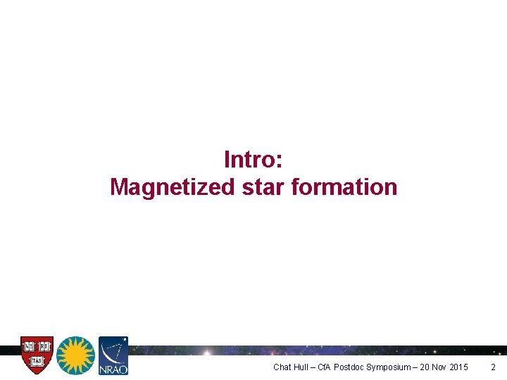 Intro: Magnetized star formation Chat Hull – Cf. A Postdoc Symposium – 20 Nov