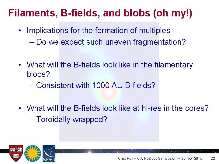 Filaments, B-fields, and blobs (oh my!) • Implications for the formation of multiples –
