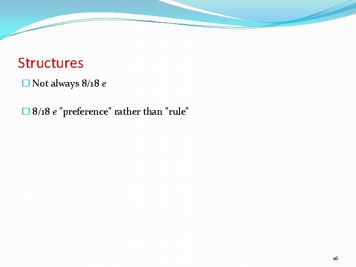 Structures � Not always 8/18 e � 8/18 e "preference" rather than "rule" 16