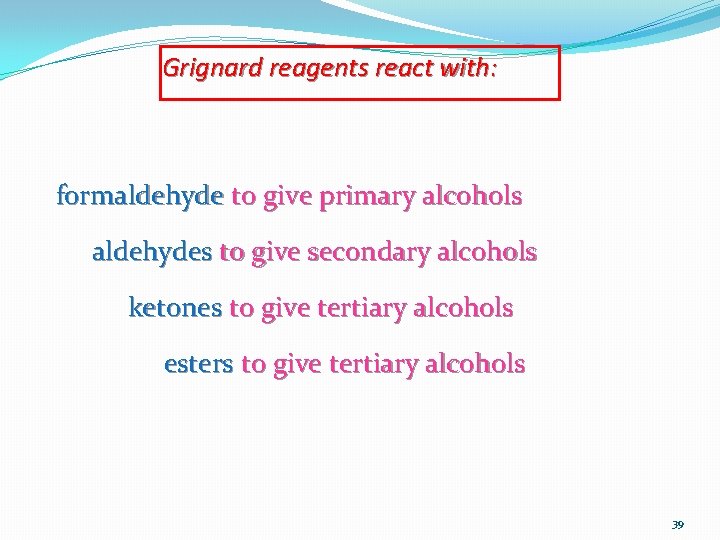 Grignard reagents react with: formaldehyde to give primary alcohols aldehydes to give secondary alcohols
