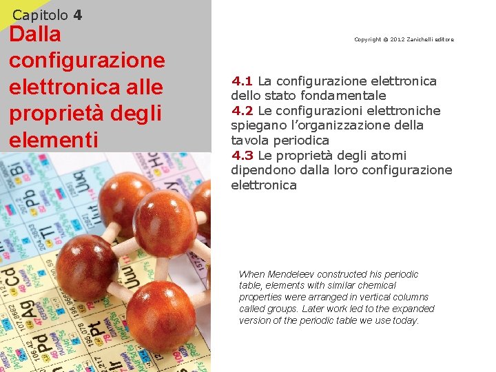 Capitolo 4 Dalla configurazione elettronica alle proprietà degli elementi Copyright © 2012 Zanichelli editore Capitolo 4 Dalla configurazione elettronica alle proprietà degli elementi Copyright © 2012 Zanichelli editore