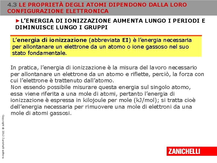4. 3 LE PROPRIETÀ DEGLI ATOMI DIPENDONO DALLA LORO CONFIGURAZIONE ELETTRONICA ►L’ENERGIA DI IONIZZAZIONE 4. 3 LE PROPRIETÀ DEGLI ATOMI DIPENDONO DALLA LORO CONFIGURAZIONE ELETTRONICA ►L’ENERGIA DI IONIZZAZIONE