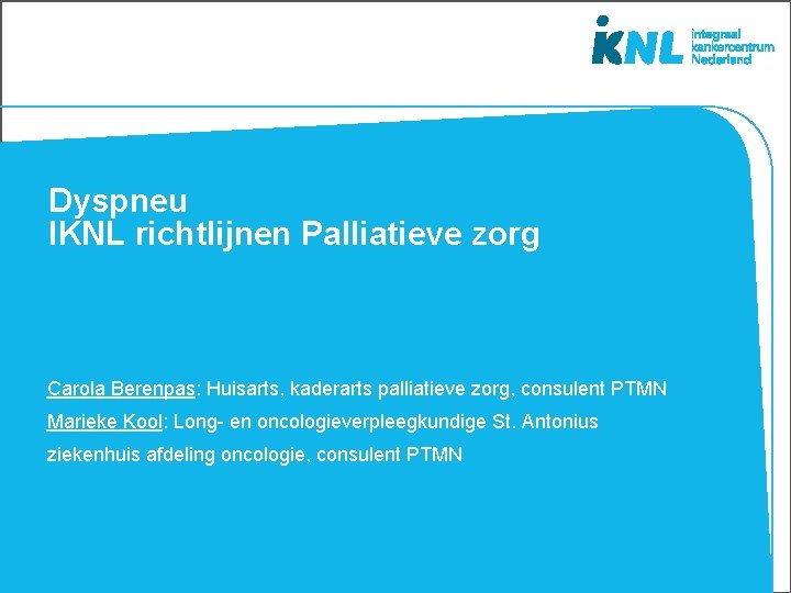 Dyspneu IKNL richtlijnen Palliatieve zorg Carola Berenpas: Huisarts, kaderarts palliatieve zorg, consulent PTMN Marieke