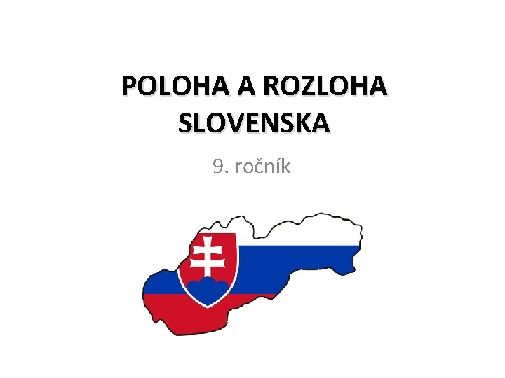 POLOHA A ROZLOHA SLOVENSKA 9. ročník 