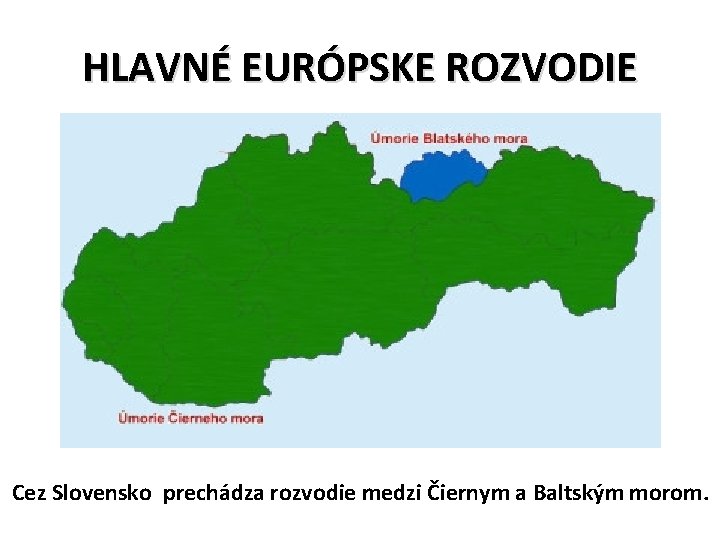 HLAVNÉ EURÓPSKE ROZVODIE Cez Slovensko prechádza rozvodie medzi Čiernym a Baltským morom. 