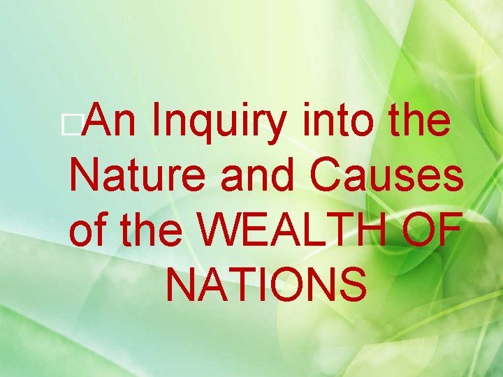 �An Inquiry into the Nature and Causes of the WEALTH OF NATIONS 