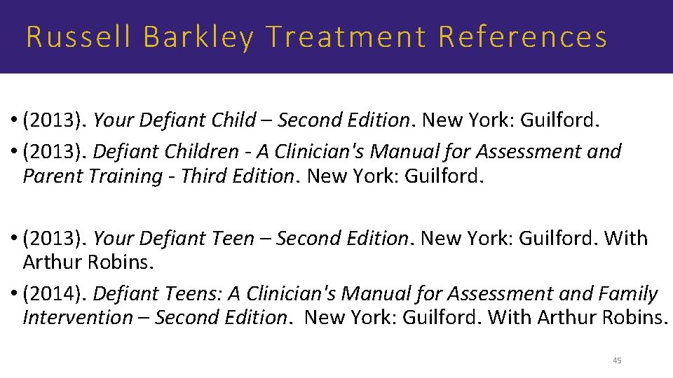 Russell Barkley Treatment References • (2013). Your Defiant Child – Second Edition. New York: