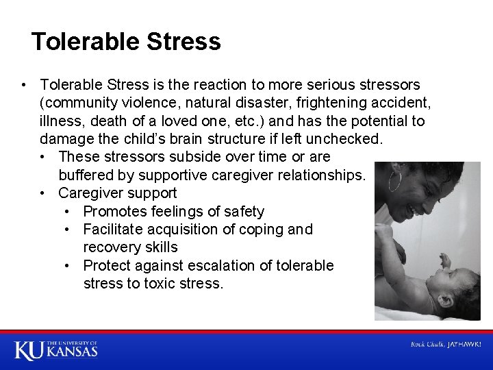 Tolerable Stress • Tolerable Stress is the reaction to more serious stressors (community violence,