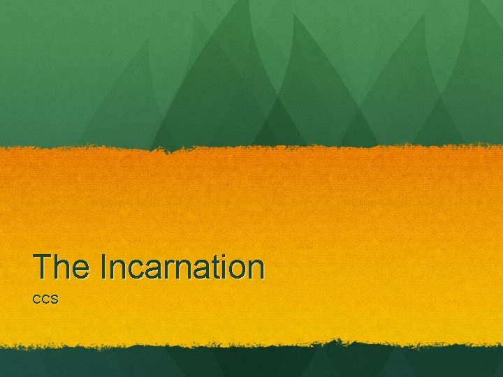 The Incarnation CCS The Incarnation CCS