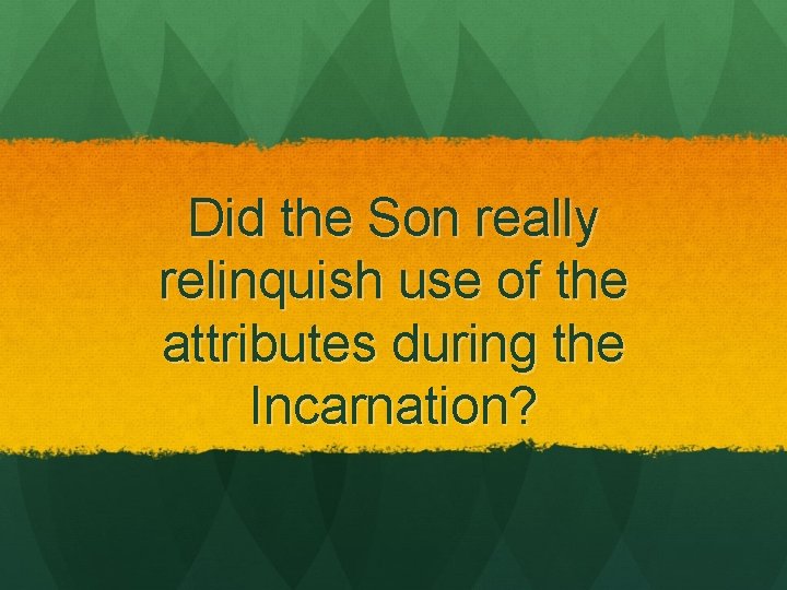 Did the Son really relinquish use of the attributes during the Incarnation? Did the Son really relinquish use of the attributes during the Incarnation?