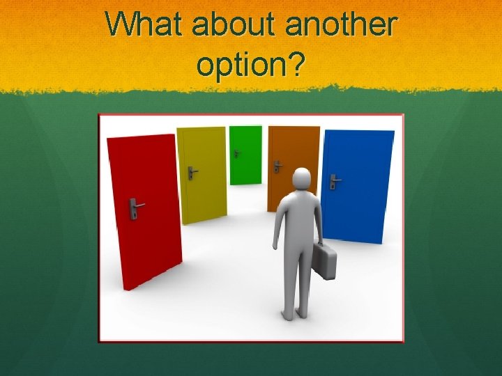 What about another option? What about another option?