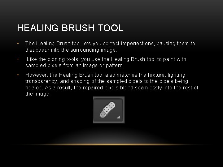 HEALING BRUSH TOOL • The Healing Brush tool lets you correct imperfections, causing them