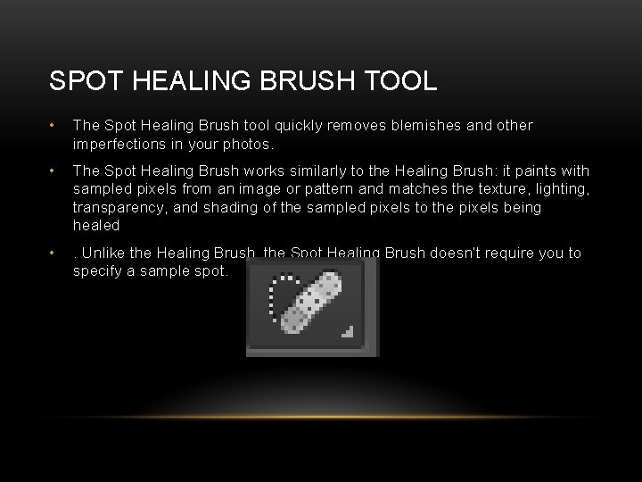 SPOT HEALING BRUSH TOOL • The Spot Healing Brush tool quickly removes blemishes and