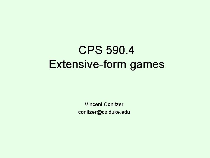 CPS 590. 4 Extensive-form games Vincent Conitzer conitzer@cs. duke. edu 
