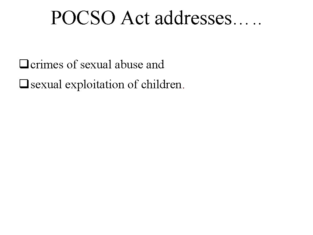 POCSO Act addresses…. . q crimes of sexual abuse and q sexual exploitation of