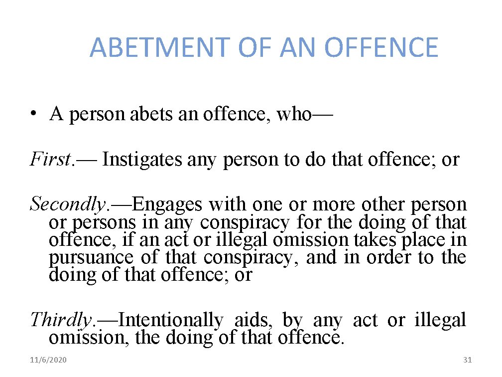 ABETMENT OF AN OFFENCE • A person abets an offence, who— First. — Instigates