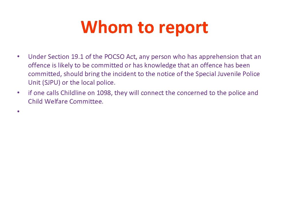 Whom to report • • • Under Section 19. 1 of the POCSO Act,