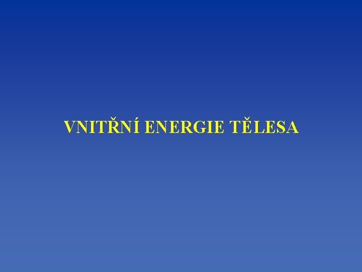 VNITŘNÍ ENERGIE TĚLESA 