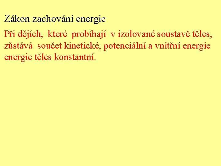 Zákon zachování energie Při dějích, které probíhají v izolované soustavě těles, zůstává součet kinetické,