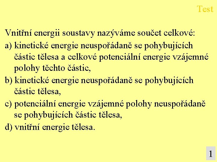 Test Vnitřní energii soustavy nazýváme součet celkové: a) kinetické energie neuspořádaně se pohybujících částic