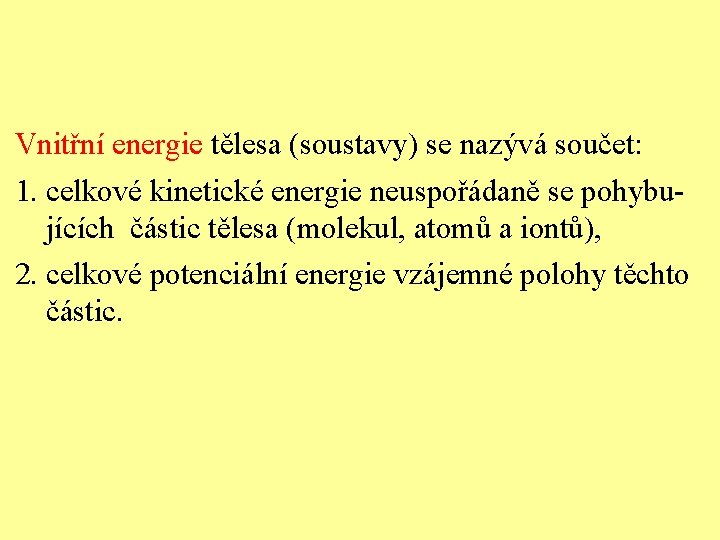 Vnitřní energie tělesa (soustavy) se nazývá součet: 1. celkové kinetické energie neuspořádaně se pohybujících