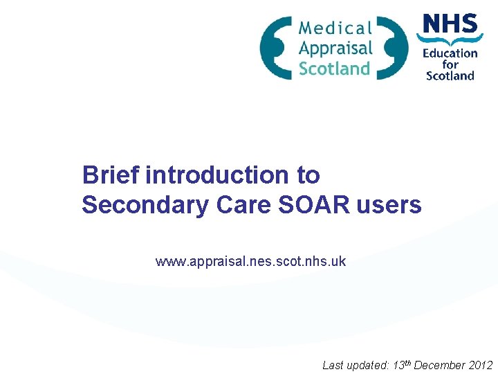 Brief introduction to Secondary Care SOAR users www. appraisal. nes. scot. nhs. uk Last