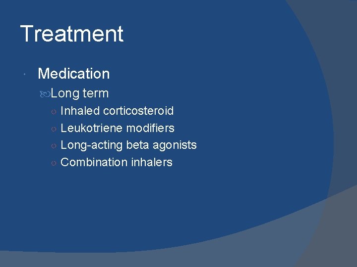 Treatment Medication Long term ○ Inhaled corticosteroid ○ Leukotriene modifiers ○ Long-acting beta agonists