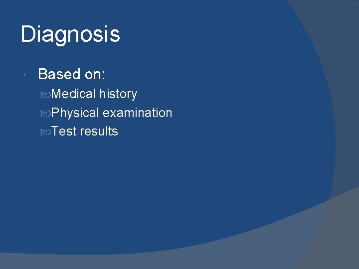 Diagnosis Based on: Medical history Physical examination Test results 